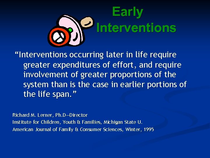 Early Interventions “Interventions occurring later in life require greater expenditures of effort, and require