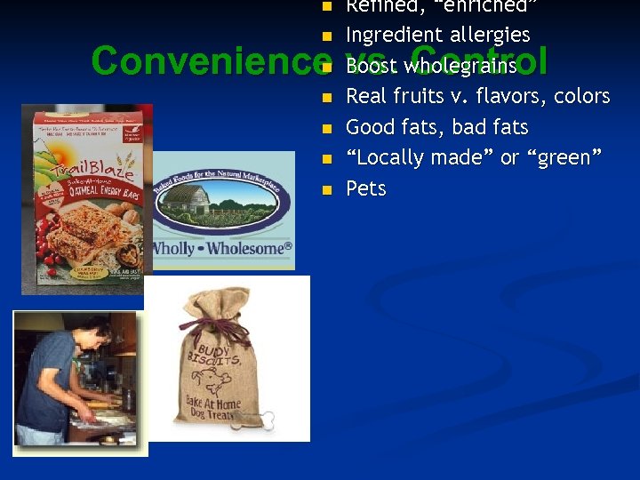 n n Refined, “enriched” Ingredient allergies Boost wholegrains Real fruits v. flavors, colors Good