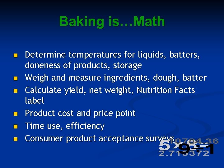 Baking is…Math n n n Determine temperatures for liquids, batters, doneness of products, storage