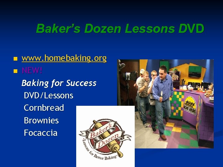 Baker’s Dozen Lessons DVD n n www. homebaking. org NEW! Baking for Success DVD/Lessons