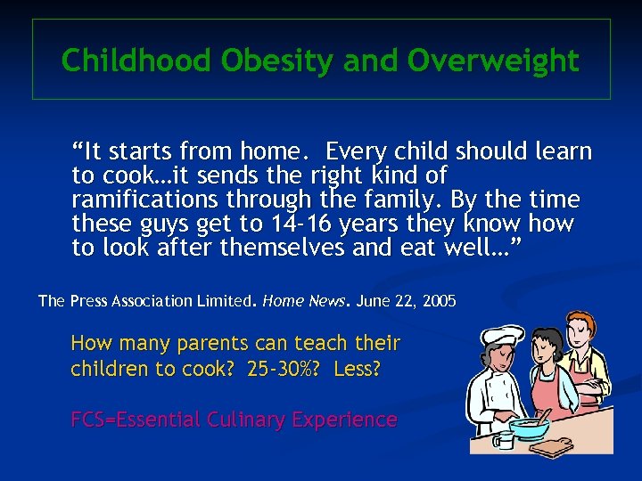 Childhood Obesity and Overweight “It starts from home. Every child should learn to cook…it