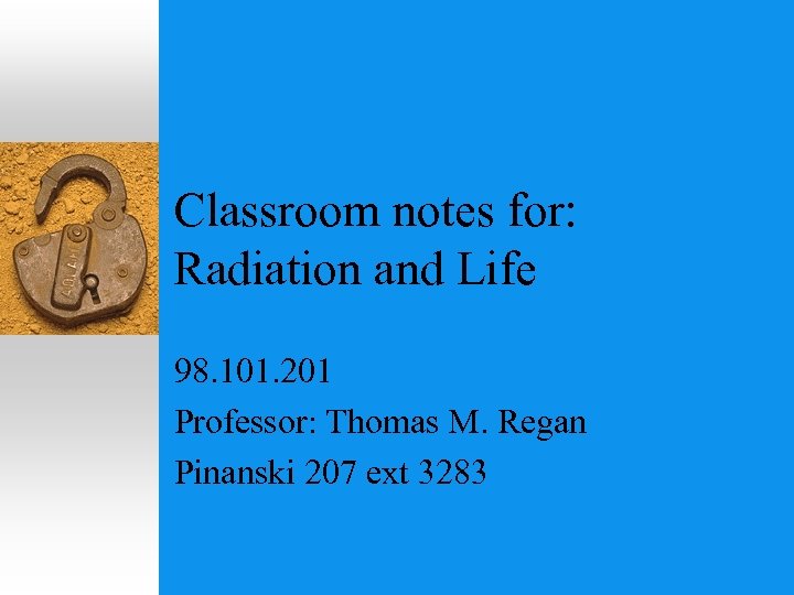 Classroom notes for: Radiation and Life 98. 101. 201 Professor: Thomas M. Regan Pinanski