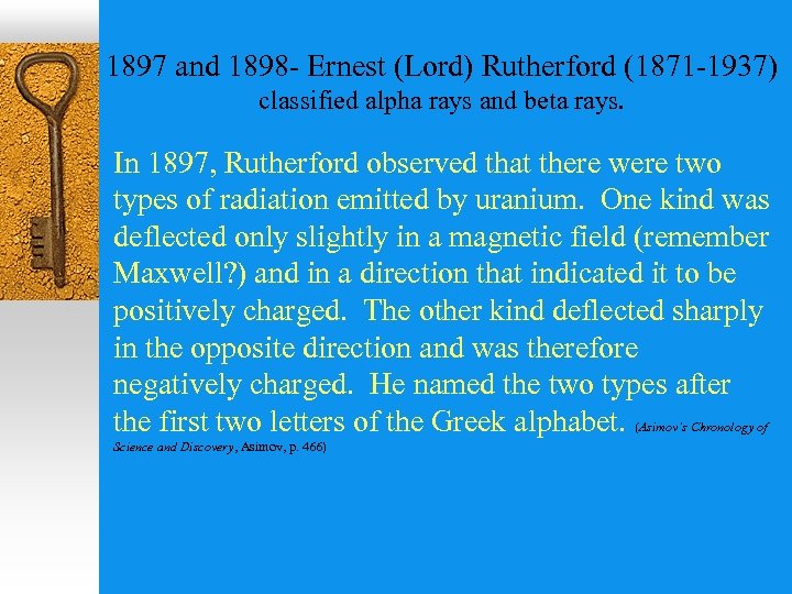 1897 and 1898 - Ernest (Lord) Rutherford (1871 -1937) classified alpha rays and beta