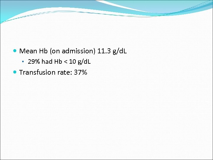  Mean Hb (on admission) 11. 3 g/d. L • 29% had Hb <