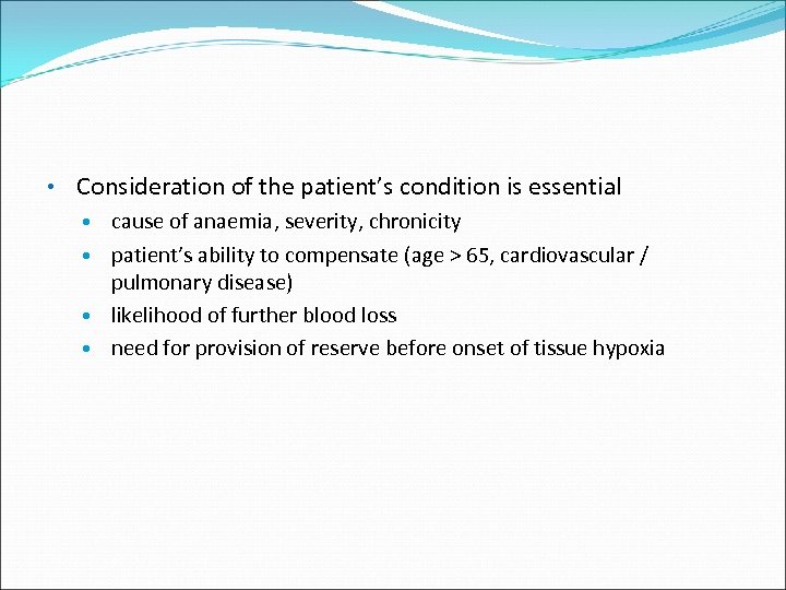  • Consideration of the patient’s condition is essential cause of anaemia, severity, chronicity