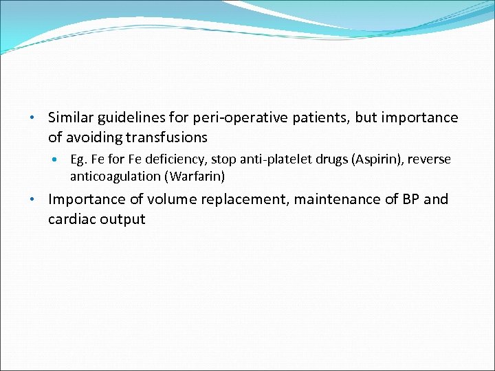  • Similar guidelines for peri-operative patients, but importance of avoiding transfusions Eg. Fe