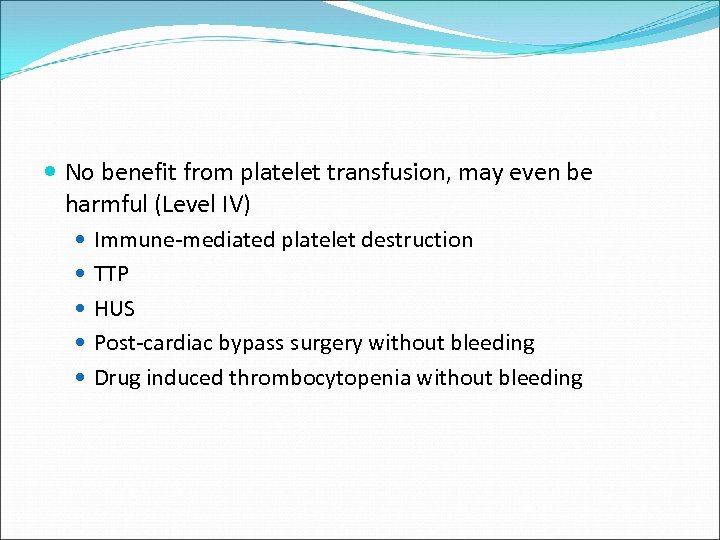  No benefit from platelet transfusion, may even be harmful (Level IV) Immune-mediated platelet