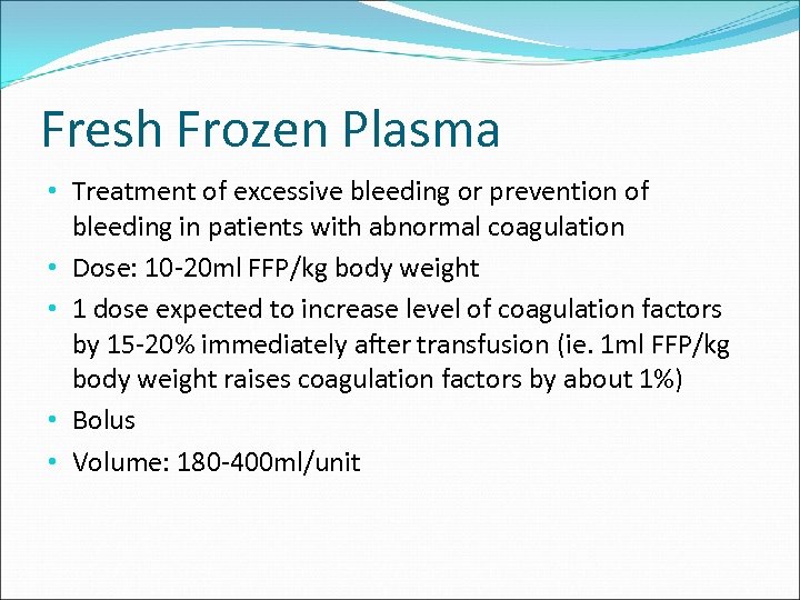 Fresh Frozen Plasma • Treatment of excessive bleeding or prevention of bleeding in patients