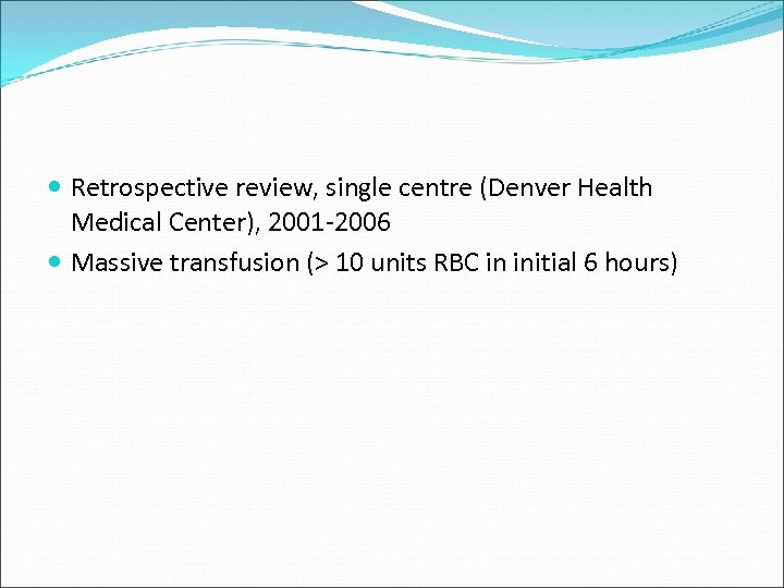  Retrospective review, single centre (Denver Health Medical Center), 2001 -2006 Massive transfusion (>