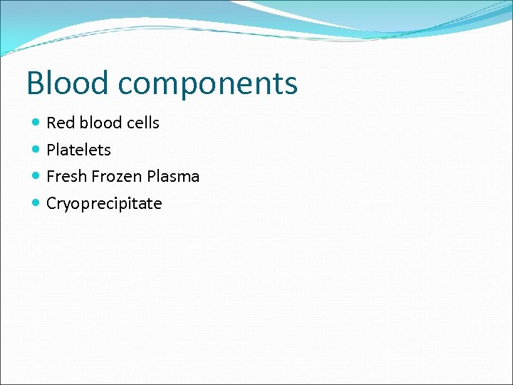 Blood components Red blood cells Platelets Fresh Frozen Plasma Cryoprecipitate 