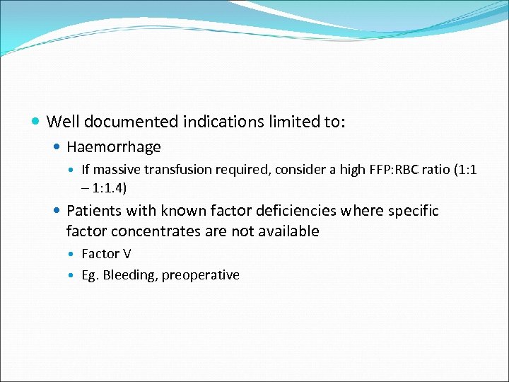  Well documented indications limited to: Haemorrhage If massive transfusion required, consider a high