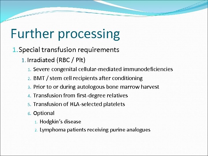 Further processing 1. Special transfusion requirements 1. Irradiated (RBC / Plt) 1. 2. 3.