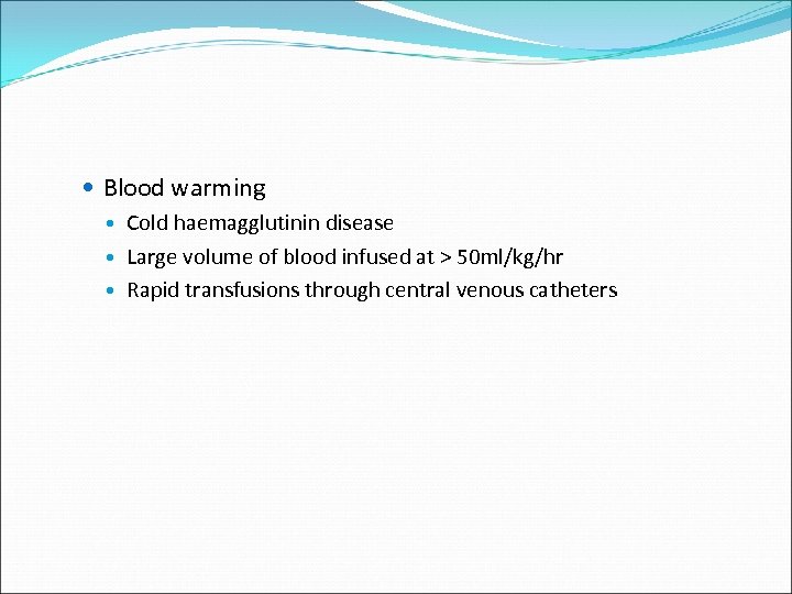  Blood warming Cold haemagglutinin disease Large volume of blood infused at > 50