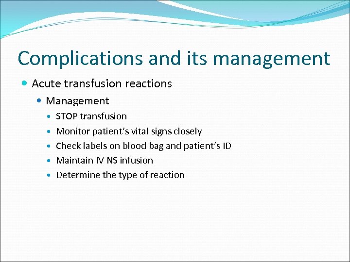 Complications and its management Acute transfusion reactions Management STOP transfusion Monitor patient’s vital signs