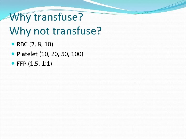 Why transfuse? Why not transfuse? RBC (7, 8, 10) Platelet (10, 20, 50, 100)