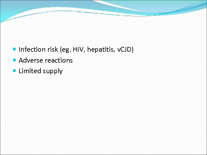  Infection risk (eg. HIV, hepatitis, v. CJD) Adverse reactions Limited supply 