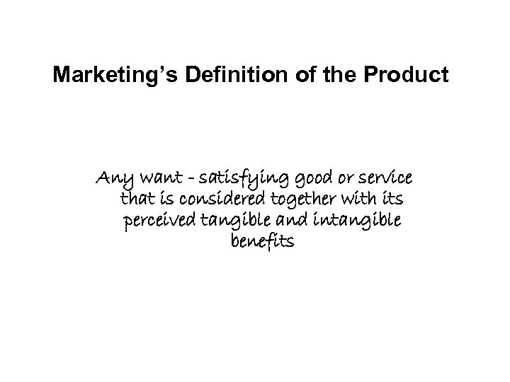 Marketing’s Definition of the Product Any want - satisfying good or service that is