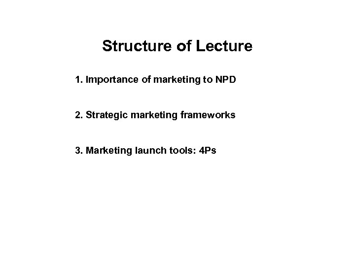 Structure of Lecture 1. Importance of marketing to NPD 2. Strategic marketing frameworks 3.