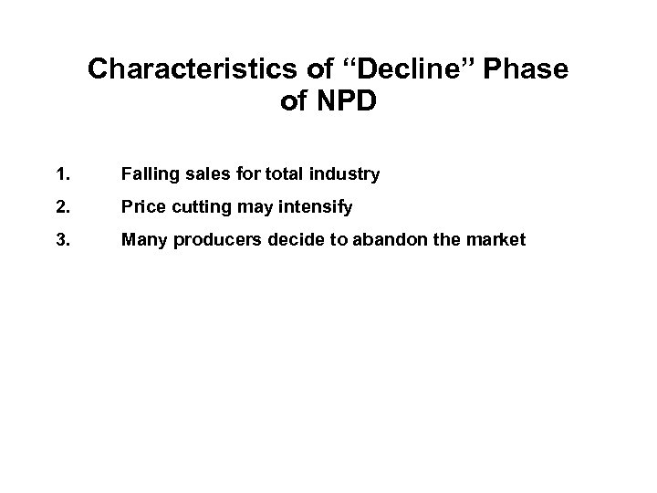 Characteristics of “Decline” Phase of NPD 1. Falling sales for total industry 2. Price