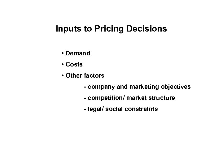 Inputs to Pricing Decisions • Demand • Costs • Other factors - company and