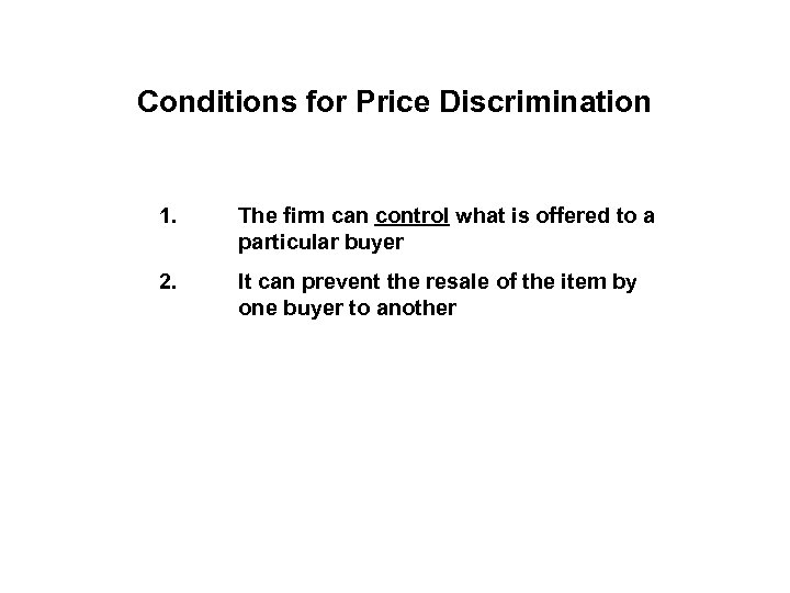 Conditions for Price Discrimination 1. The firm can control what is offered to a