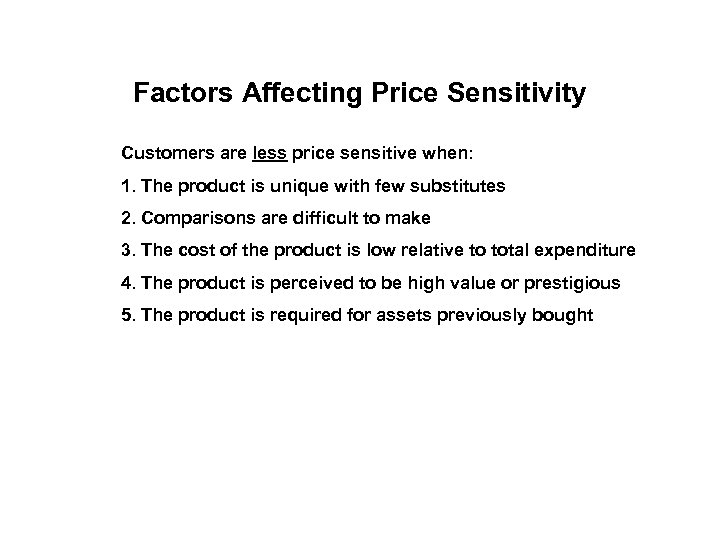 Factors Affecting Price Sensitivity Customers are less price sensitive when: 1. The product is