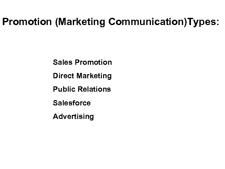 Promotion (Marketing Communication)Types: Sales Promotion Direct Marketing Public Relations Salesforce Advertising 