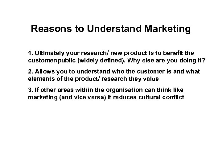 Reasons to Understand Marketing 1. Ultimately your research/ new product is to benefit the