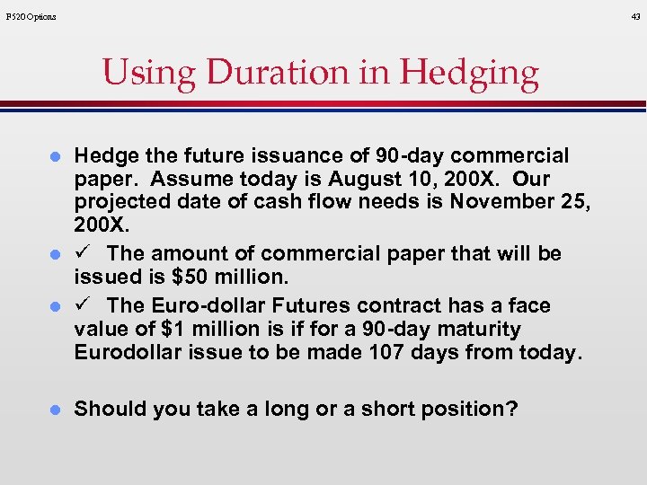 F 520 Options 43 Using Duration in Hedging l l l Hedge the future