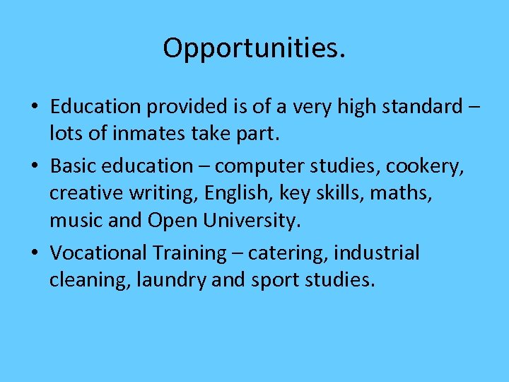 Opportunities. • Education provided is of a very high standard – lots of inmates