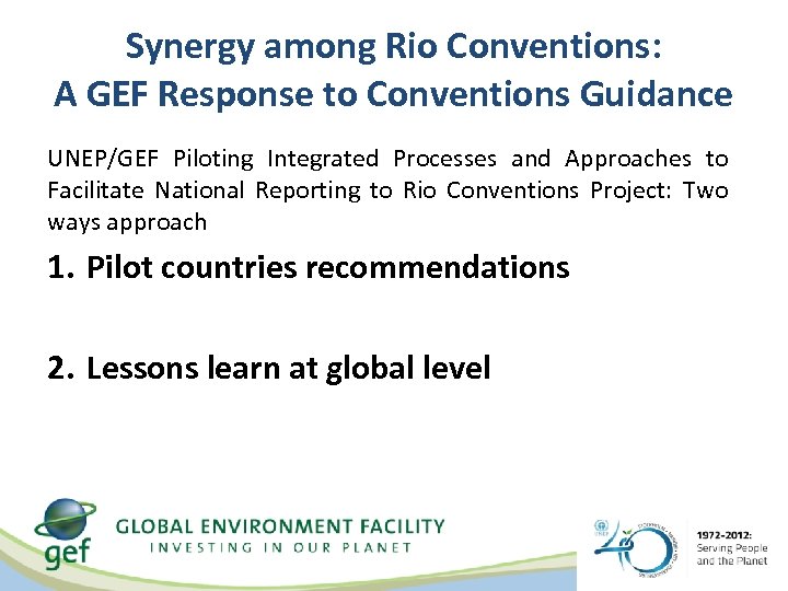 Synergy among Rio Conventions: A GEF Response to Conventions Guidance UNEP/GEF Piloting Integrated Processes
