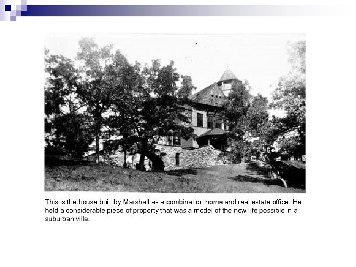 This is the house built by Marshall as a combination home and real estate
