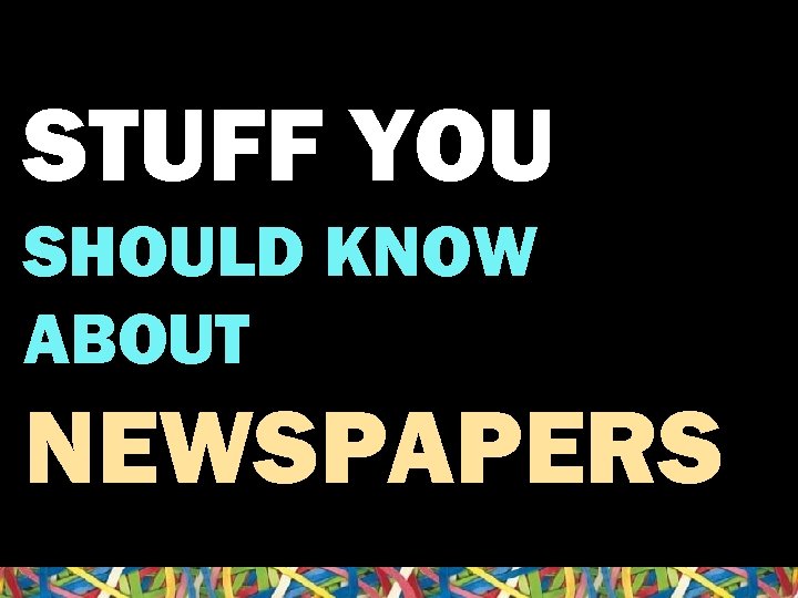 STUFF YOU SHOULD KNOW ABOUT NEWSPAPERS Old people tag 