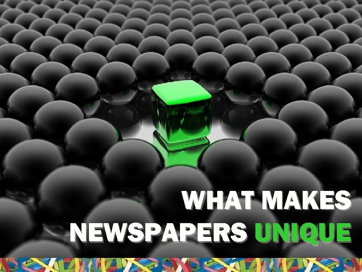 WHAT MAKES NEWSPAPERS UNIQUE 