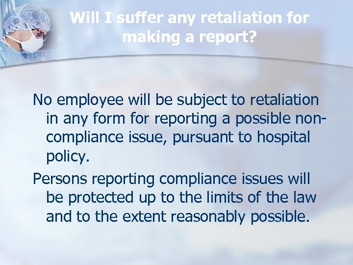 Will I suffer any retaliation for making a report? No employee will be subject