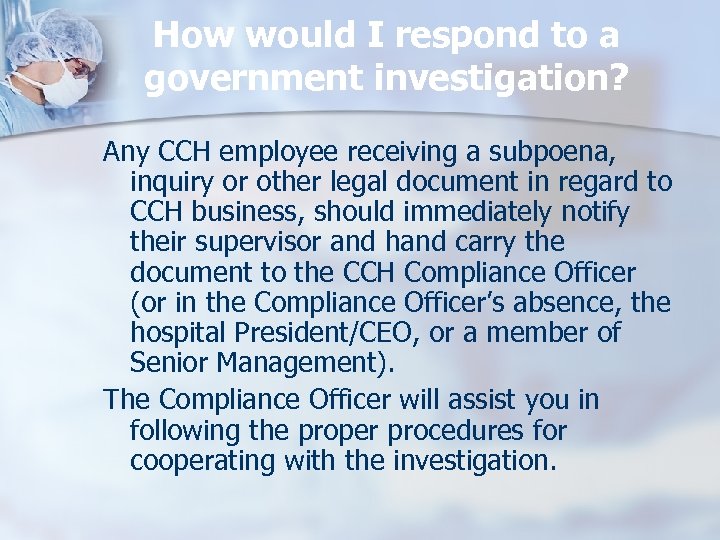 How would I respond to a government investigation? Any CCH employee receiving a subpoena,