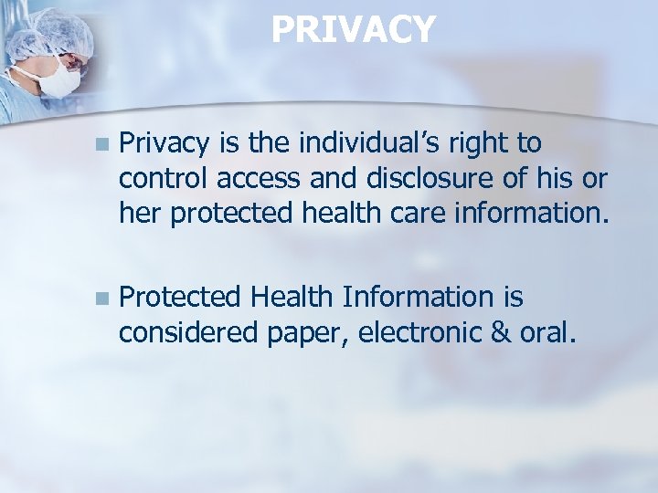 PRIVACY n Privacy is the individual’s right to control access and disclosure of his