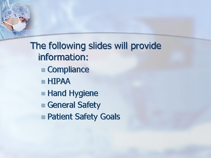 The following slides will provide information: n Compliance n HIPAA n Hand Hygiene n