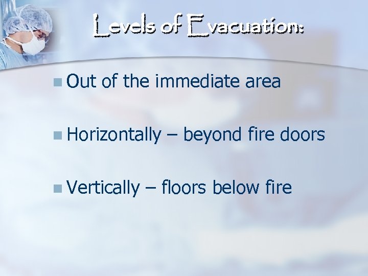 Levels of Evacuation: n Out of the immediate area n Horizontally n Vertically –