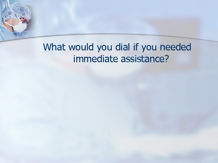 What would you dial if you needed immediate assistance? 