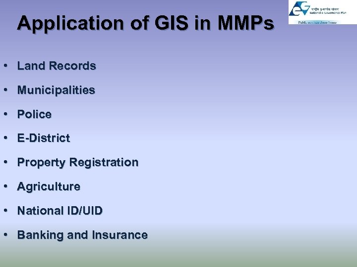 Application of GIS in MMPs • Land Records • Municipalities • Police • E-District