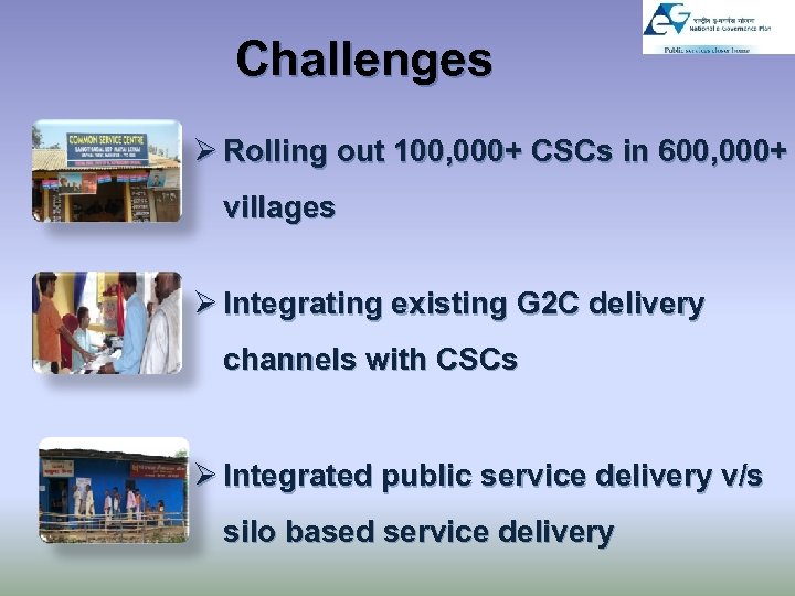 Challenges Ø Rolling out 100, 000+ CSCs in 600, 000+ villages Ø Integrating existing