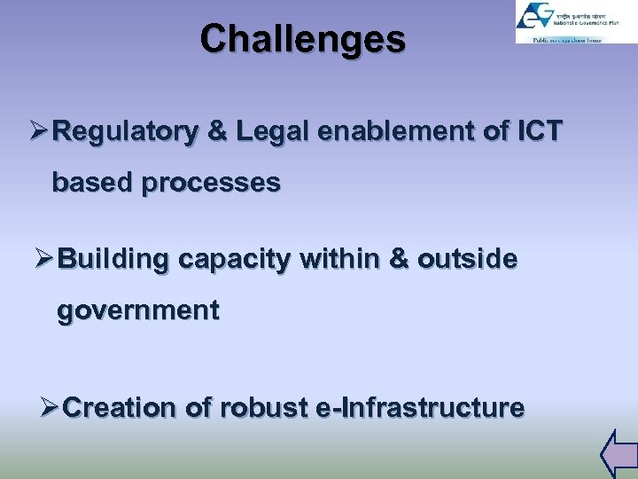 Challenges Ø Regulatory & Legal enablement of ICT based processes Ø Building capacity within