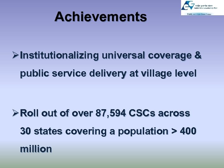 Achievements Ø Institutionalizing universal coverage & public service delivery at village level Ø Roll