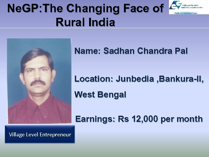 Ne. GP: The Changing Face of Rural India Name: Sadhan Chandra Pal Location: Junbedia