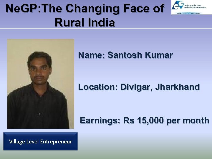 Ne. GP: The Changing Face of Rural India Name: Santosh Kumar Location: Divigar, Jharkhand