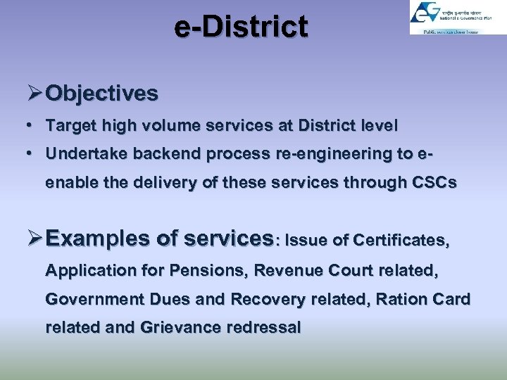 e-District Ø Objectives • Target high volume services at District level • Undertake backend