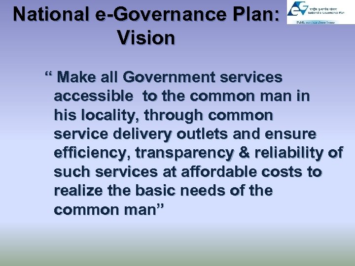National e-Governance Plan: Vision “ Make all Government services accessible to the common man