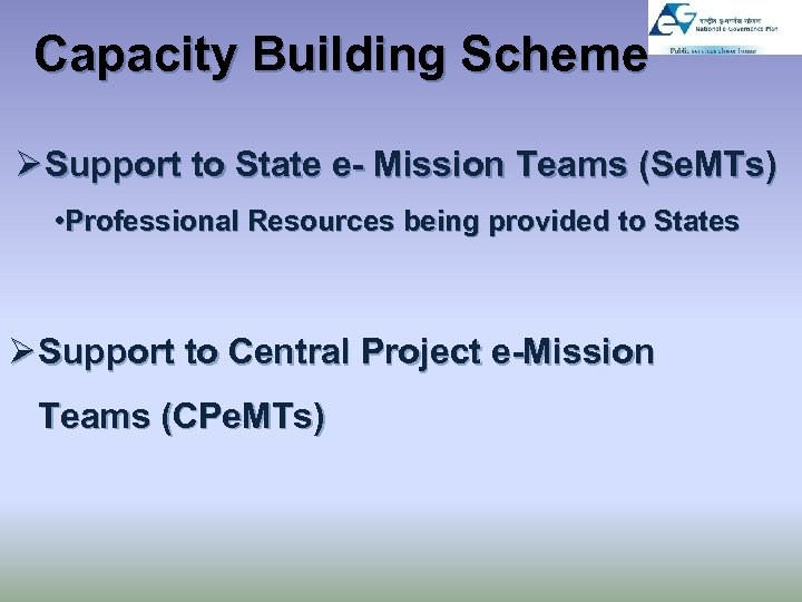 Capacity Building Scheme Ø Support to State e- Mission Teams (Se. MTs) • Professional