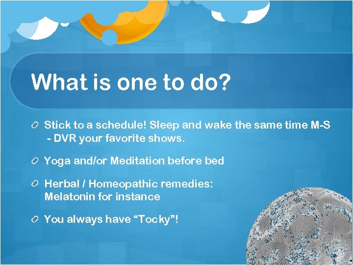 What is one to do? Stick to a schedule! Sleep and wake the same